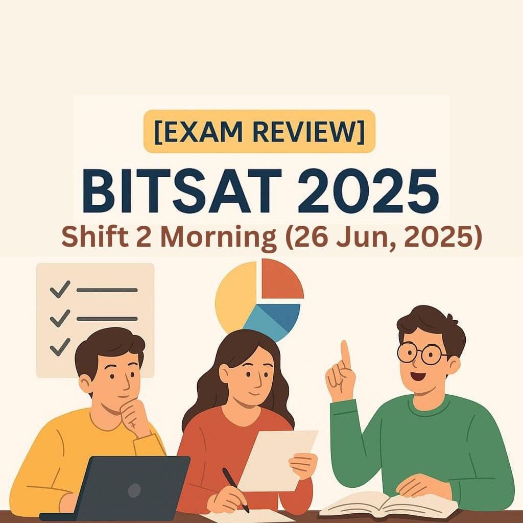BITSAT 2025 Shift 1 (26 June Morning): Exam Review, Analysis & Student Feedback