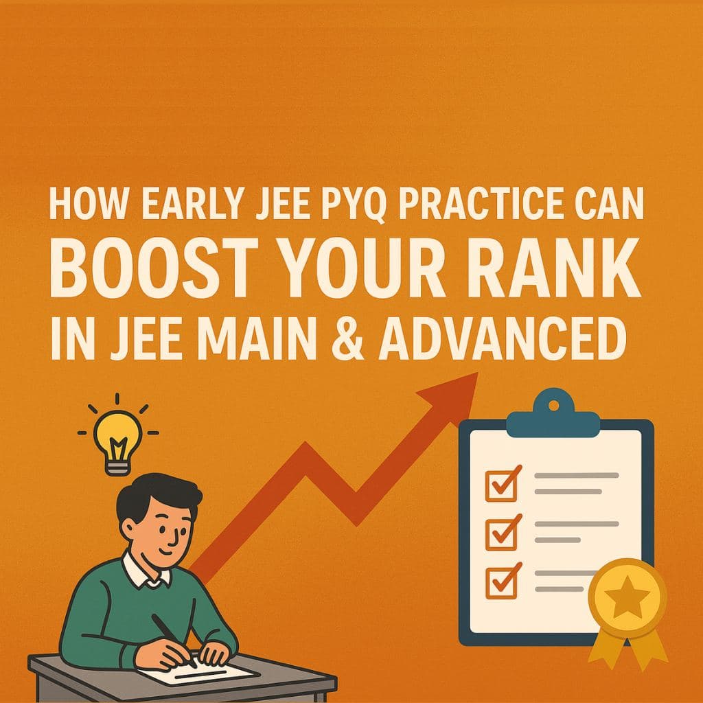 How Early JEE PYQ Practice Can Boost Your Rank in JEE Main & Advanced