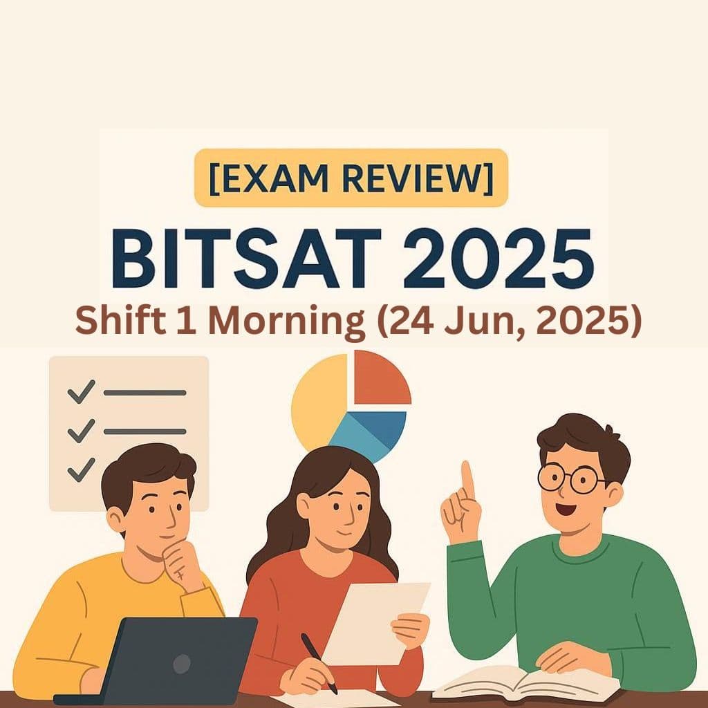 Exam Review BITSAT 2025 Shift 1 (24 June Morning): Analysis, Difficulty & Student Feedback